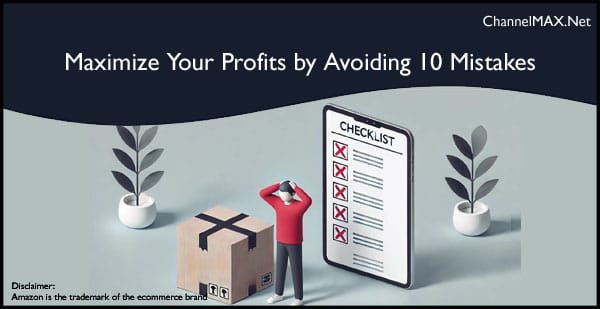 Maximize Your Profits by Avoiding These 10 Amazon Seller Mistakes