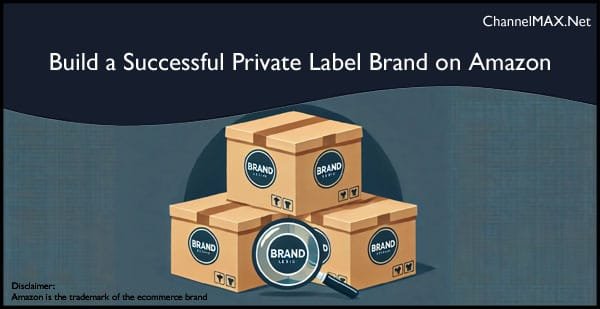 How to Build a Successful Private Label Brand on Amazon