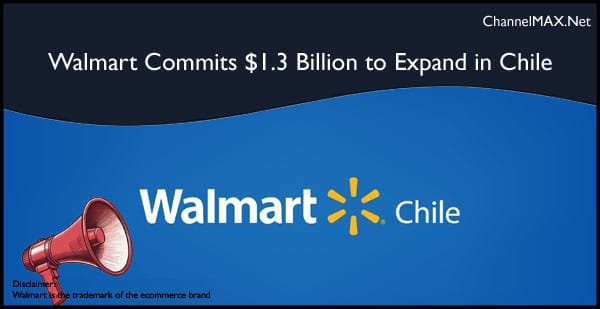 Walmart Commits $1.3 Billion to Expand in Chile