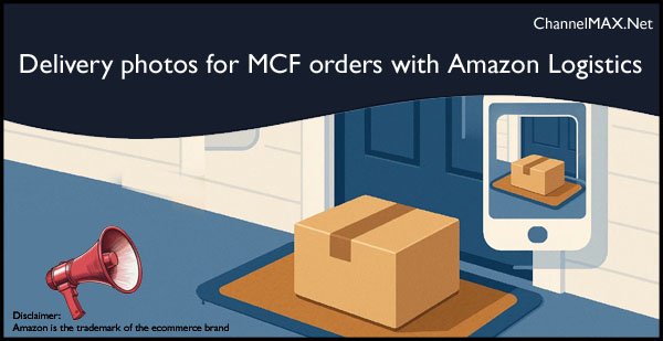 Amazon introduces delivery photos for MCF orders with Amazon Logistics