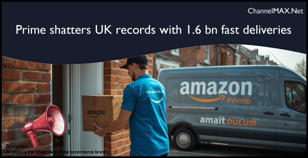 Amazon Prime shatters UK records with 1.6 billion fast deliveries in 2025