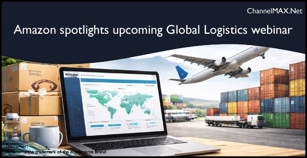 Amazon spotlights Global Logistics webinar to help sellers simplify cross-border shipping