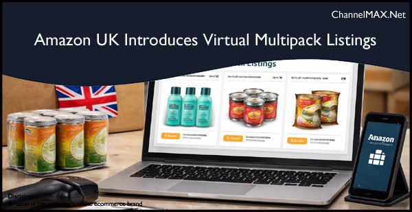 Amazon UK Introduces Virtual Multipack Listings, Sets April 26 Deadline for Seller Review
