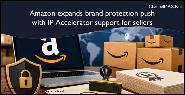 Amazon expands brand protection push with IP Accelerator support for sellers