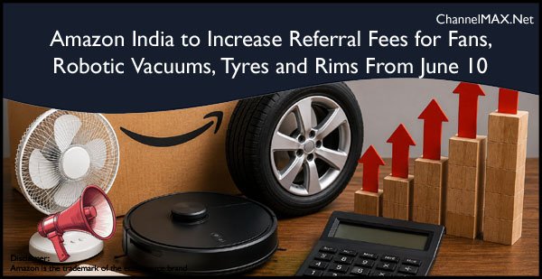 Amazon India to Increase Referral Fees for Fans, Robotic Vacuums, Tyres and Rims From June 10