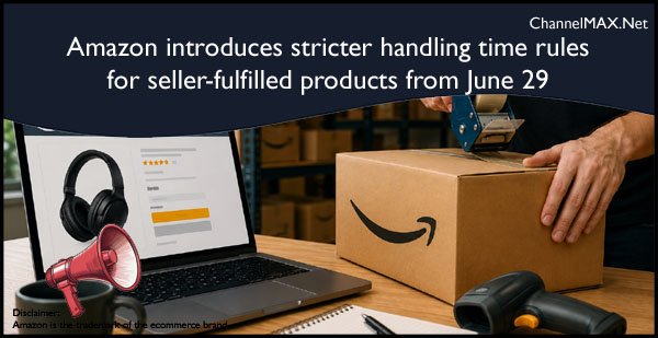 Amazon introduces stricter handling time rules for seller-fulfilled products from June 29