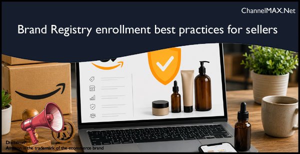 Amazon shares Brand Registry enrollment best practices for sellers