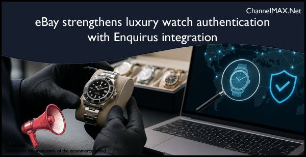 eBay strengthens luxury watch authentication with Enquirus integration