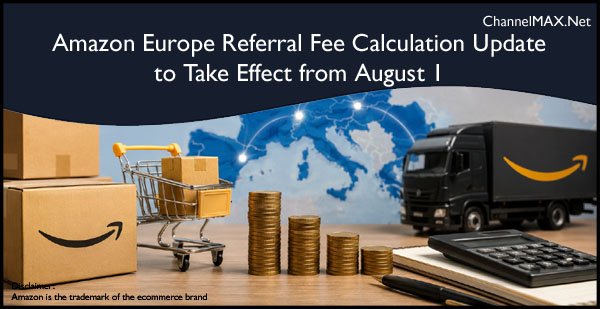 Amazon Europe Referral Fee Calculation Update to Take Effect from August 1