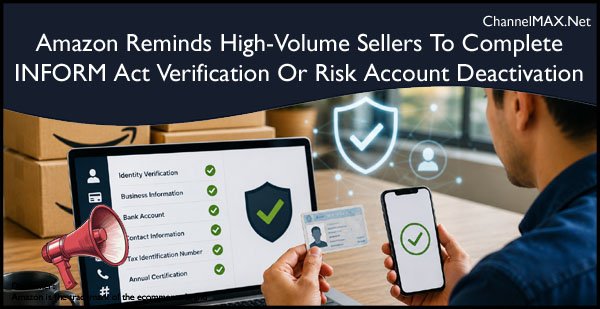 Amazon Reminds High-Volume Sellers To Complete INFORM Act Verification Or Risk Account Deactivation