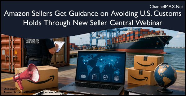 Amazon Sellers Get Guidance on Avoiding U.S. Customs Holds Through New Seller Central Webinar