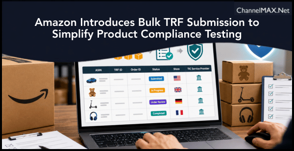 Amazon Introduces Bulk TRF Submission to Simplify Product Compliance Testing