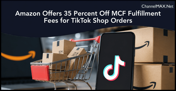Amazon Offers 35 Percent Off MCF Fulfillment Fees for TikTok Shop Orders