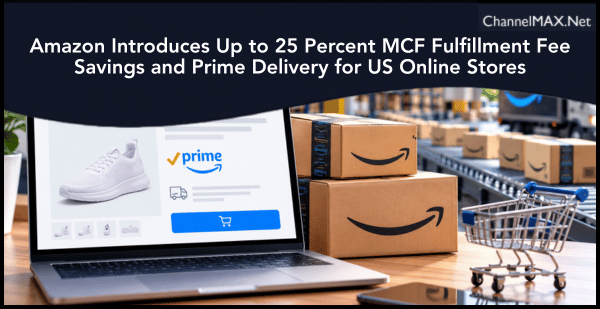 Amazon Introduces Up to 25 Percent MCF Fulfillment Fee Savings and Prime Delivery for US Online Stores